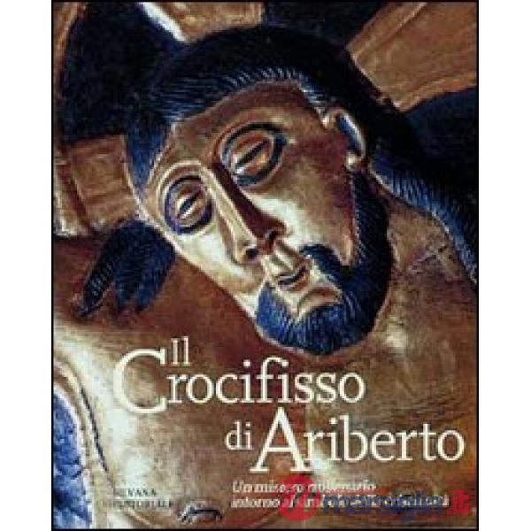 Crocifisso di Ariberto. Un mistero millenario intorno al simbolo della cristiani