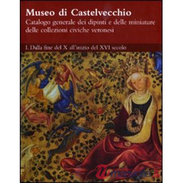 Museo di Castelvecchio. Catalogo generale dei dipinti e delle miniature delle co