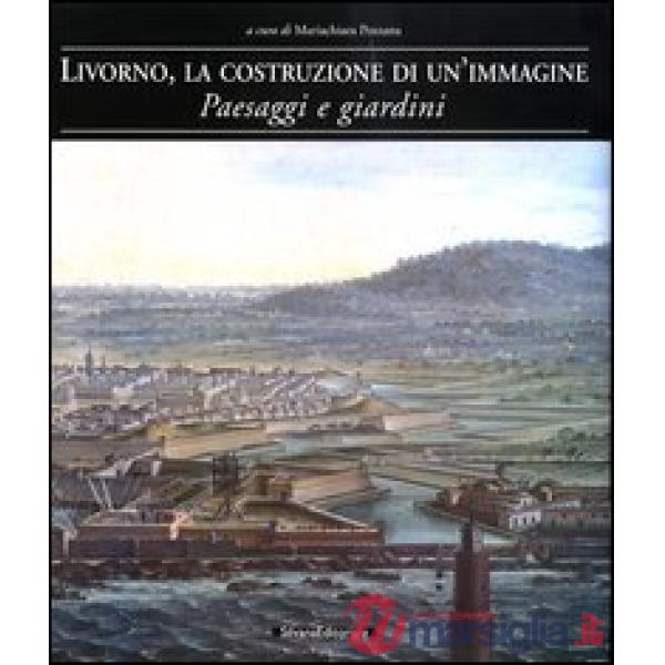 Livorno, la costruzione di un'immagine. Paesaggi e giardini