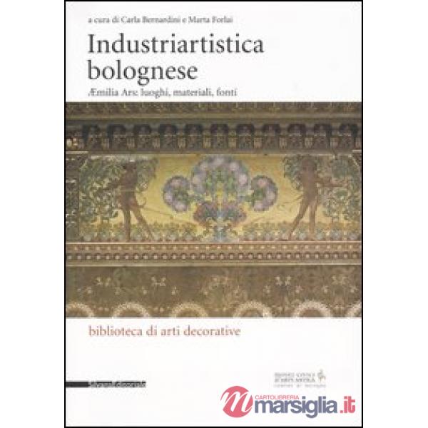 Industriartistica bolognese. Aemilia Ars: luoghi, materiali, fonti