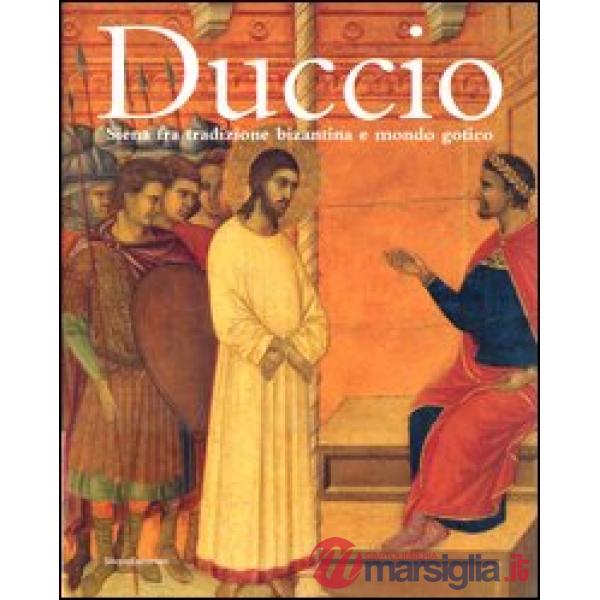 Duccio. Siena fra tradizione bizantina e mondo gotico