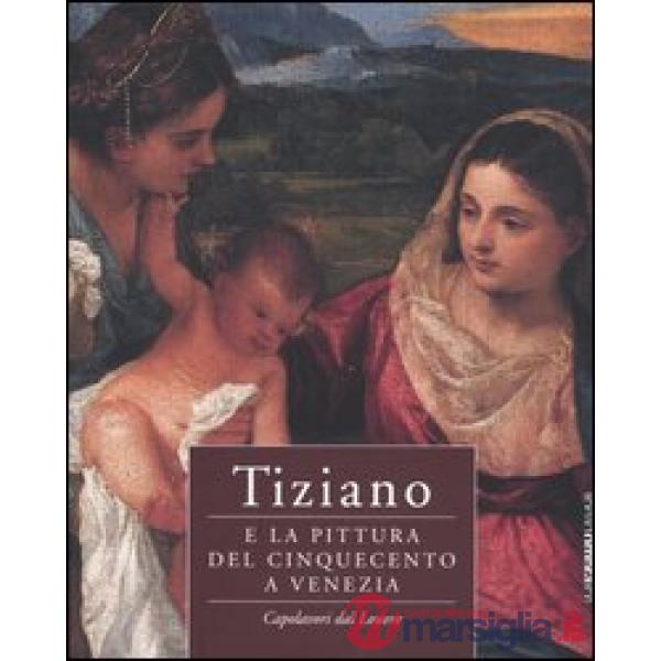Tiziano e la pittura del Cinquecento a Venezia. Capolavori dal Louvre. Catalogo 