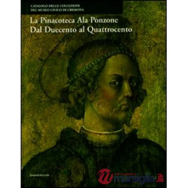 Pinacoteca Ala Ponzone dal Duecento al Quattrocento. Ediz. illustrata (La)