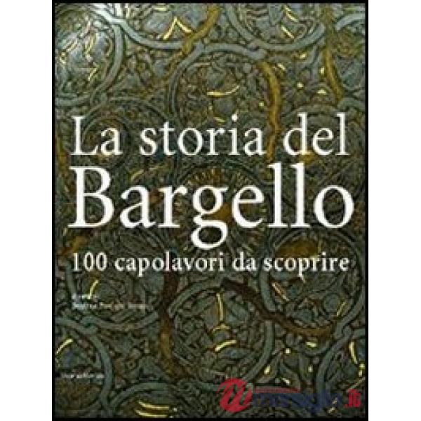 Storia del Bargello. 100 capolavori da scoprire (La)