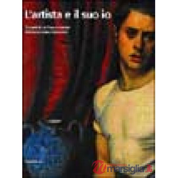 Artista e il suo io. Tematiche dell'autoritratto nei percorsi del Novecento (L')