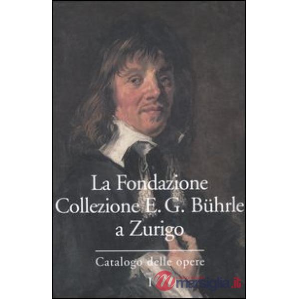 Fondazione Collezione E. G. Bührle a Zurigo. Catalogo delle opere (La). Vol. 1