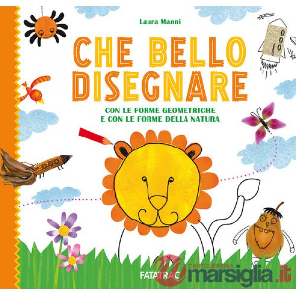Che bello disegnare. Con le forme geometriche e con le forme della natura. Ediz. a colori