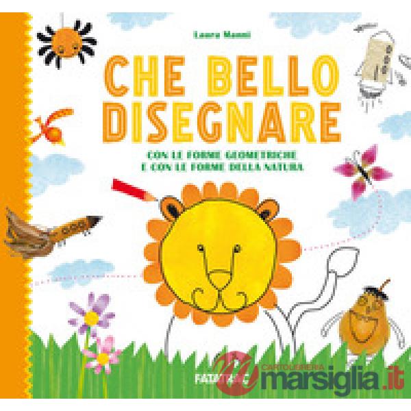 Che bello disegnare. Con le forme geometriche e con le forme della natura