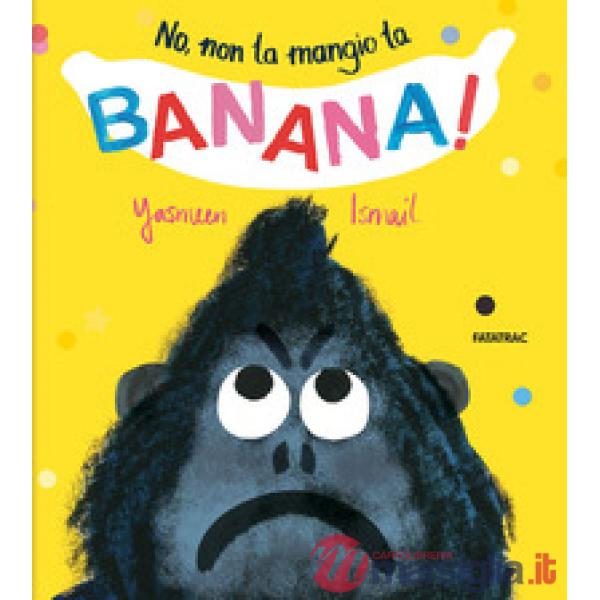 No, non la mangio la banana! Ediz. a colori