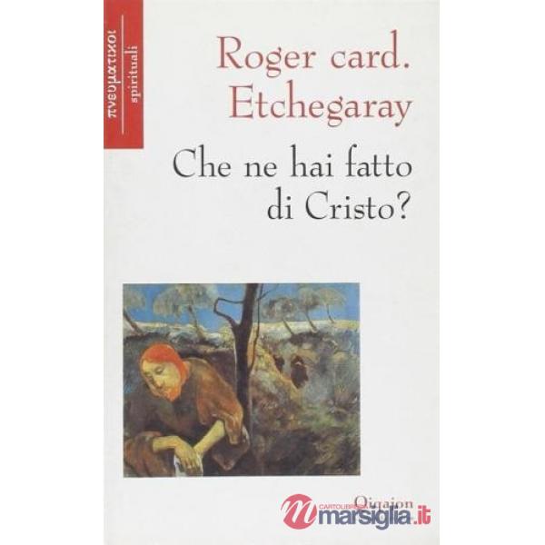 Che ne hai fatto di Cristo?