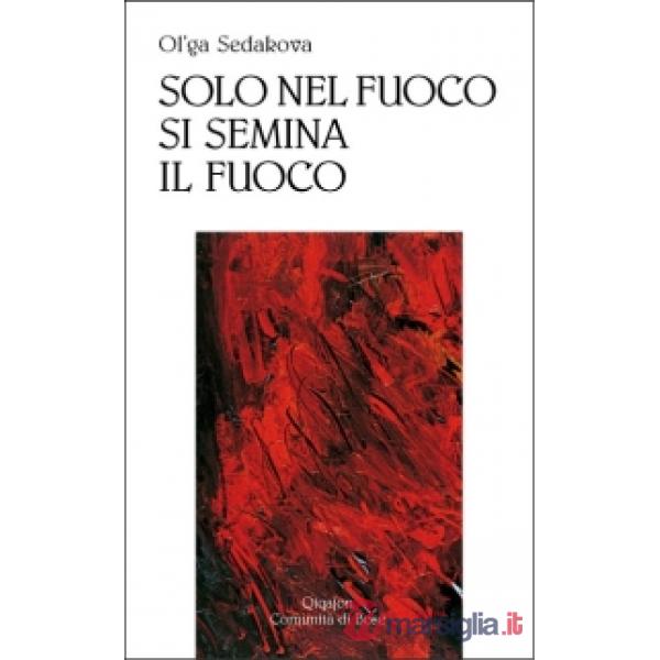 Solo nel fuoco si semina il fuoco
