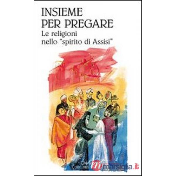 Insieme per pregare. Le religioni nello «spirito di Assisi»