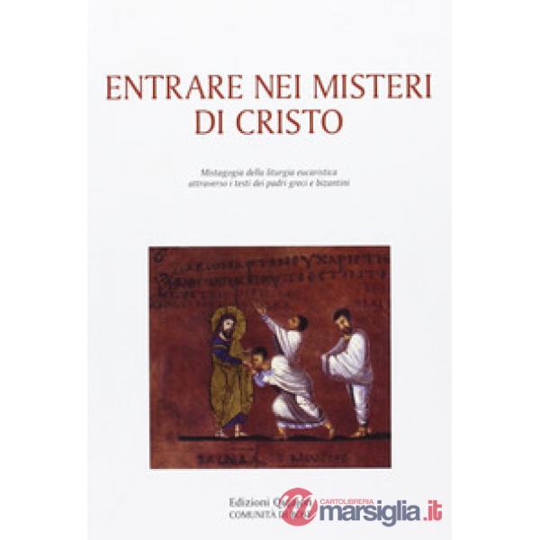 Entrare nei misteri di Cristo. Mistagogia della liturgia eucaristica attraverso i testi dei padri greci e bizantini