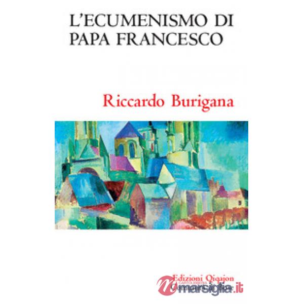 Ecumenismo di papa Francesco. Il cammino ecumenico del XXI secolo (L')
