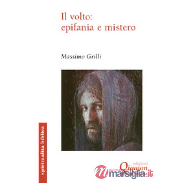 Volto: epifania e mistero. Un itinerario storico-salvifico alla luce del volto (Il)