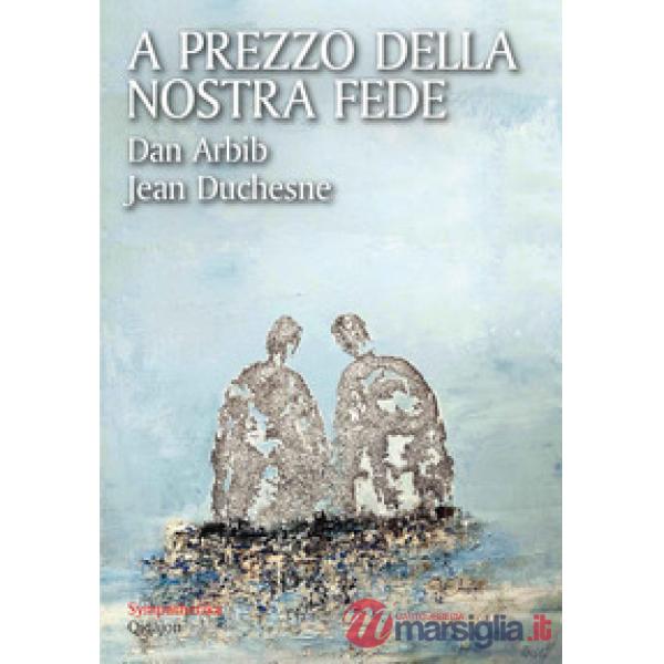 A prezzo della nostra fede. Un esercizio di mutua ammirazione tra un cristiano e un ebreo
