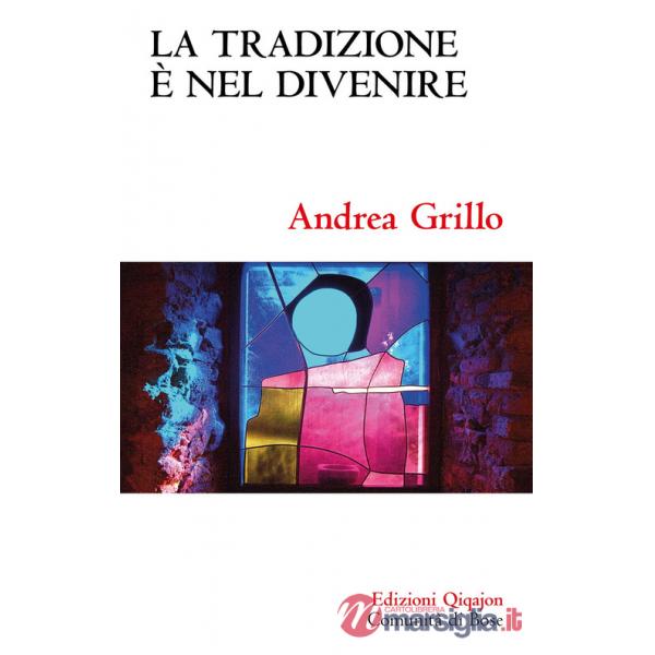 Tradizione è nel divenire. Forme, concetti e riti di una consegna definitiva (La)