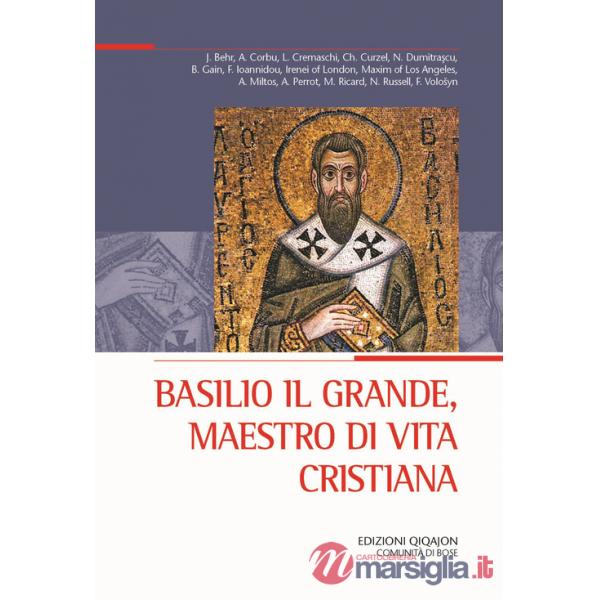 Basilio il Grande, maestro di vita cristiana (Atti del XXX Convegno ecumenico internazionale di spiritualità ortodossa, Bose, 3-