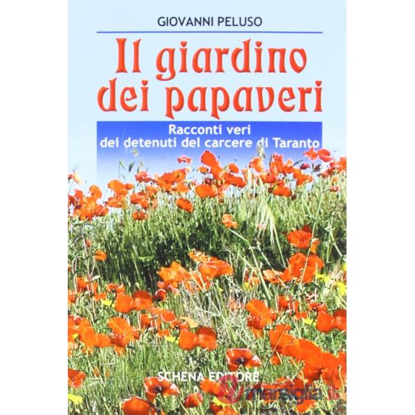 Giardino dei papaveri. Racconti veri dei detenuti del carcere di Taranto (Il)