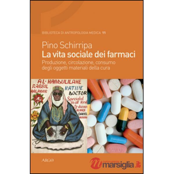 Vita sociale dei farmaci. Produzione, circolazione, consumo degli oggetti materiali della cura (La)