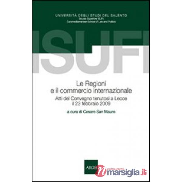 Regioni e il commercio internazionale. Atti del Convegno (Lecce, 23 febbraio 2009) (Le)