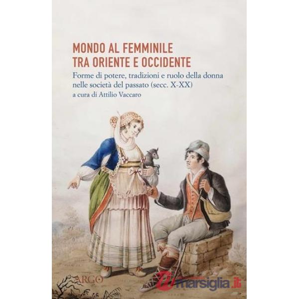 Mondo al femminile tra Oriente e Occidente. Forme di potere, tradizioni e ruolo della donna nelle società del passato (sec. X-XI