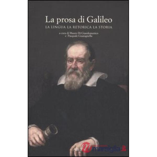 Prosa di Galileo. La lingua, la retorica, la storia (La)