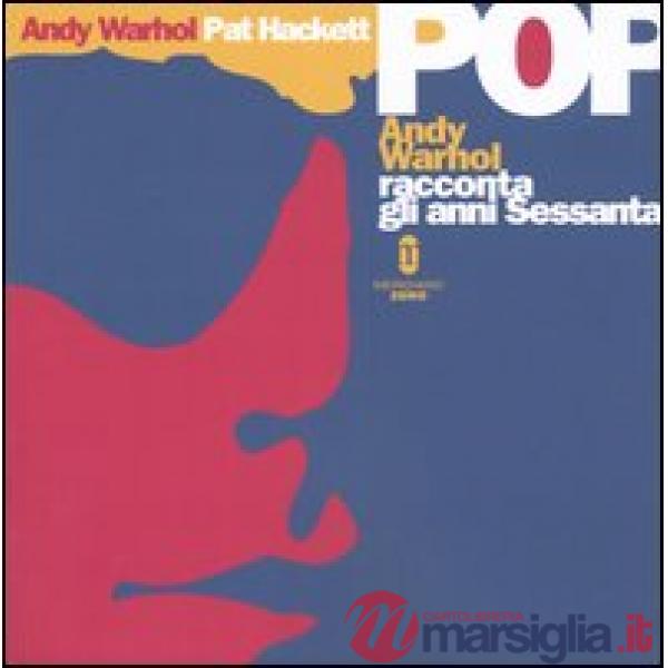 Pop. Andy Warhol racconta gli anni Sessanta