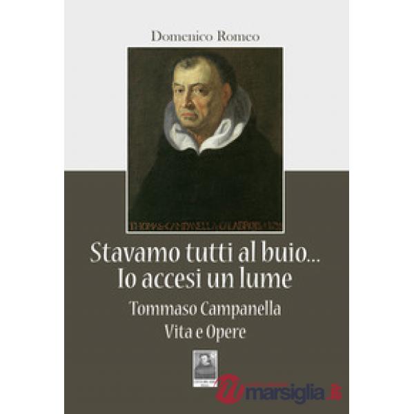 Stavamo tutti al buio... Io accesi un lume. Tommaso Campanella. Vita e opere