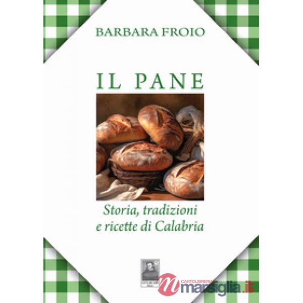 Il pane. Storia, tradizioni e ricette di Calabria