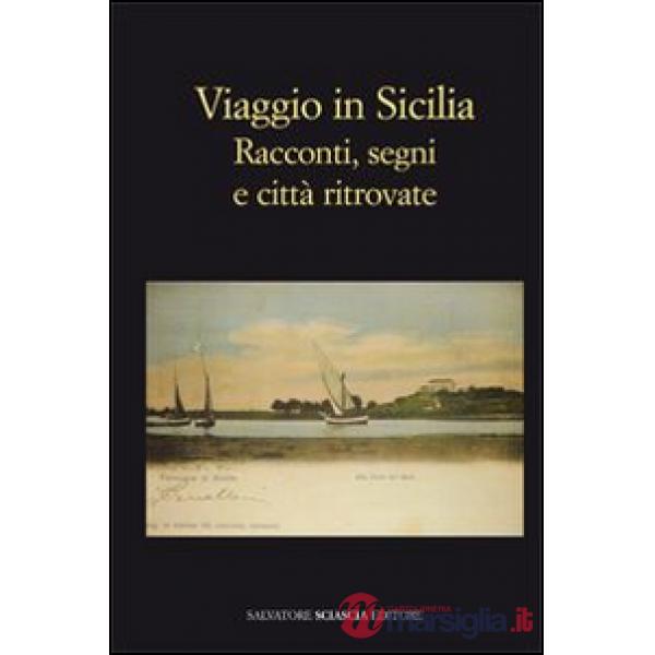Viaggio in Sicilia. Racconti, segni e città ritrovate