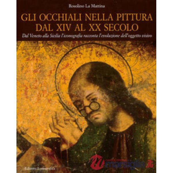 Occhiali nella pittura dal XIV al XX secolo. Dal Veneto alla Sicilia l'iconografia racconta l'evoluzione dell'oggetto visivo (Gl