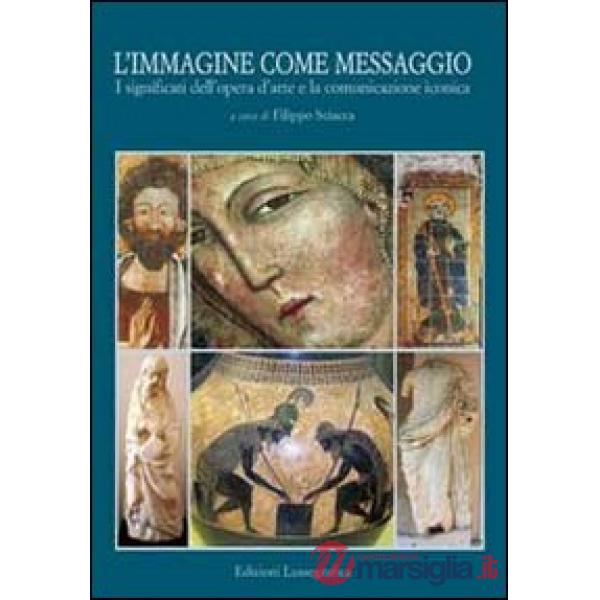 Immagine come messaggio. I significati dell'arte e la comunicazione iconica (L')