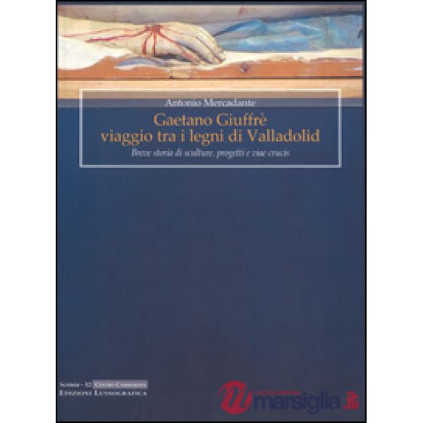 Gaetano Giuffrè viaggio tra i legni di Valladolid. Breve storia di sculture, pro