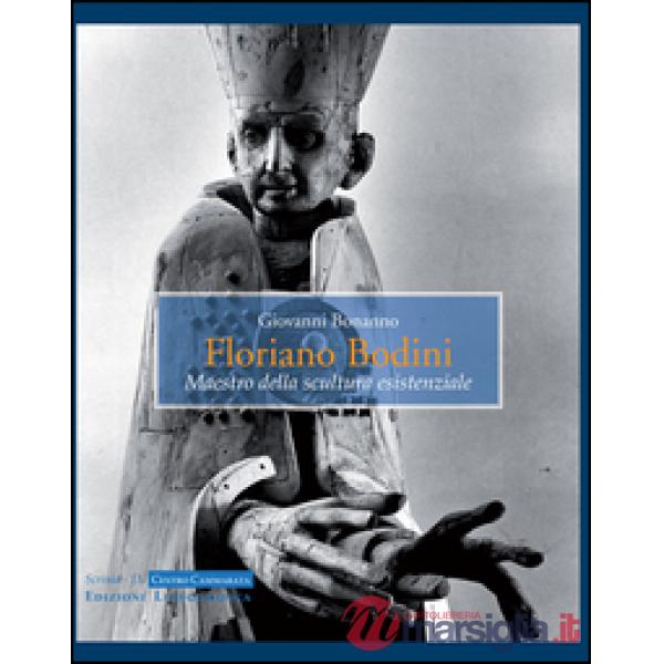 Floriano Bodini. Maestro della scultura esistenziale. Ediz. illustrata