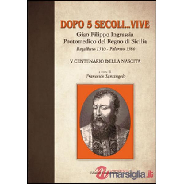 Dopo 5 secoli... vive. Gian Filippo Ingrassia protomedico del Regno di Sicilia. 