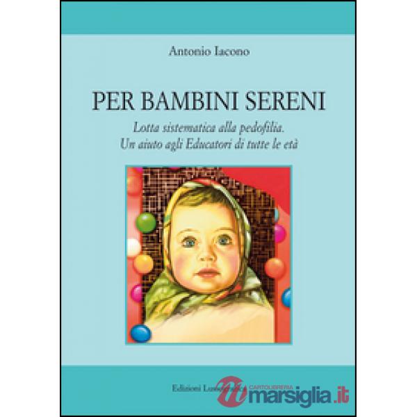 Per bambini sereni. Lotta sistematica alla pedofilia. Un aiuto agli educatori di tutte le età