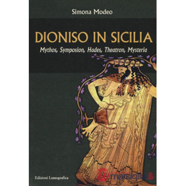 Dioniso in Sicilia. Mythos, symposion, hades, theatron, mysteria