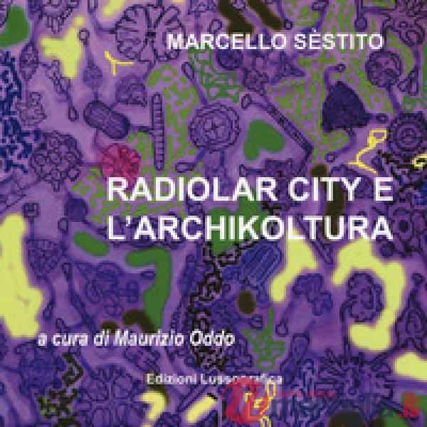 Sèstito Marcello. Radiolar city e l'archikoltura. Catalogo della mostra (Caltanissetta, 28 marzo-29 aprile 2018). Ediz. illustra