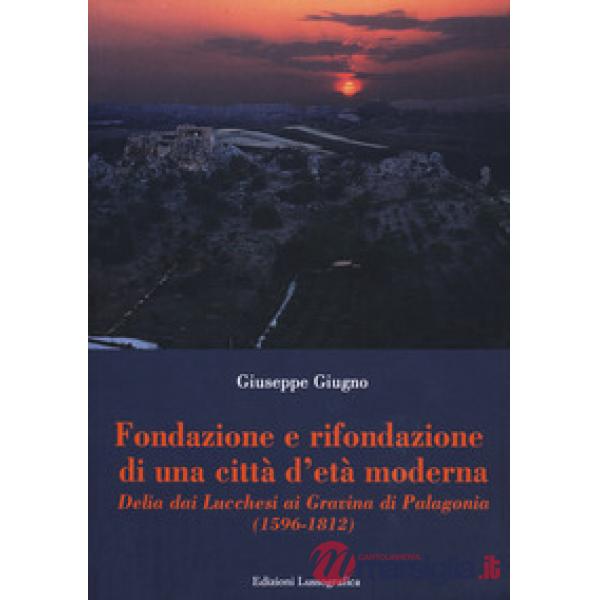 Fondazione e rifondazione di una città d'età moderna. Delia dai Lucchesi ai Gravina di Palagonia (1596-1812)