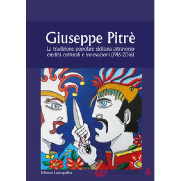 Giuseppe Pitrè. La tradizione popolare siciliana attraverso eredità culturali e innovazioni (1916-2016)