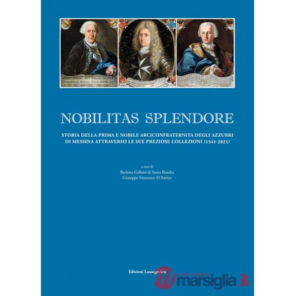 Nobilitas splendore. Storia della prima e nobile arciconfraternita degli azzurri di Messina attraverso le sue preziose collezion