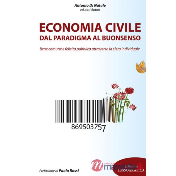 Economia civile. Dal paradigma al buonsenso. Bene comune e felicità pubblica attraverso la sfera individuale
