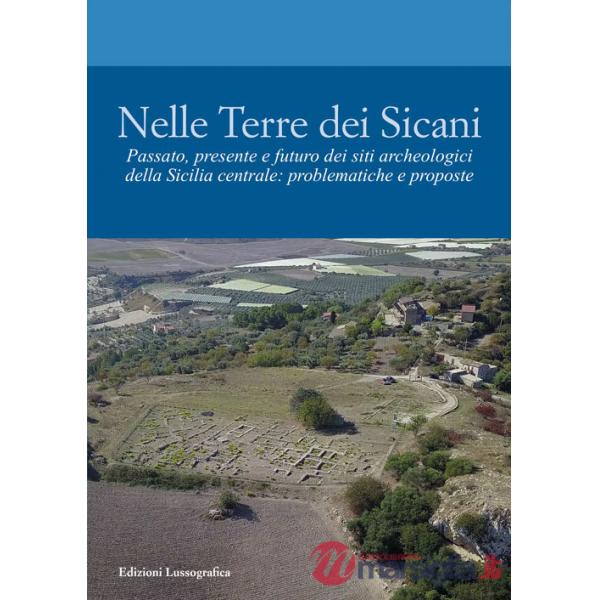 Nelle terre dei Sicani. Passato, presente e futuro dei siti archeologici della Sicilia centrale: problematiche e proposte