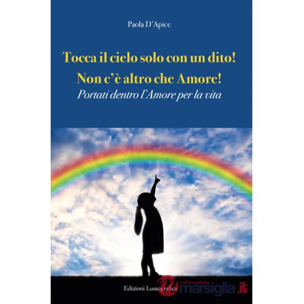 Tocca il cielo con un dito! Non c'è altro che amore! Portati dentro l'amore per la vita