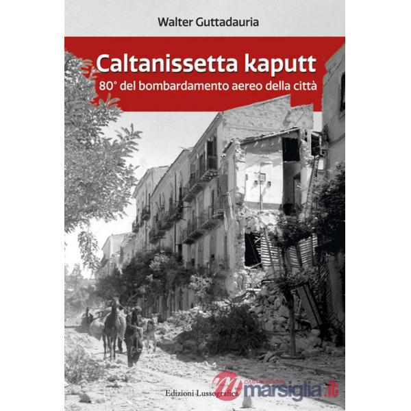 Caltanissetta kaputt. 80° del bombardamento aereo della città. Ediz. ampliata
