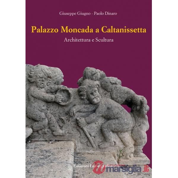 Palazzo Moncada a Caltanissetta. Architettura e scultura. Nuova ediz.