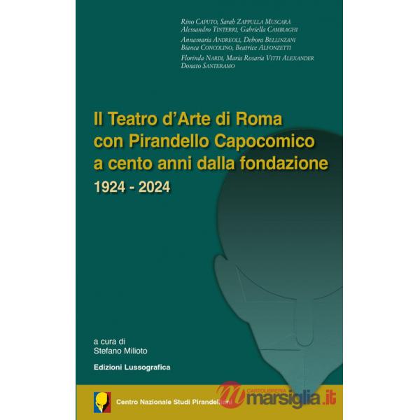 Teatro d'arte di Roma con Pirandello capocomico a cento anni dalla fondazione. 1924-2024 (Il)