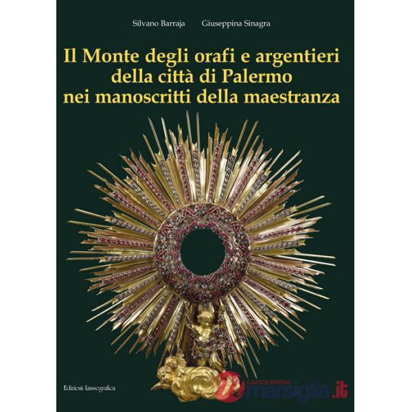 Monte degli orafi e argentieri della città di Palermo nei manoscritti della maestranza. Ediz. illustrata (Il)