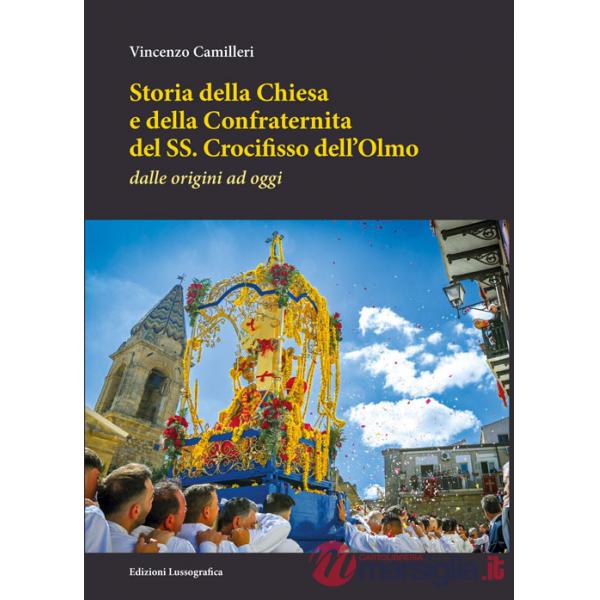 Storia della Chiesa e della Confraternita del SS. Crocifisso dell'Olmo. Dalle origini ad oggi. Nuova ediz.